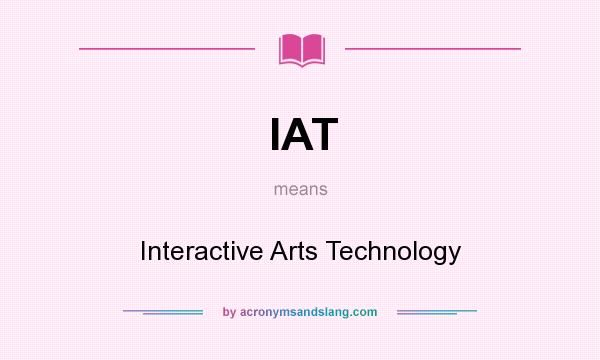 What does IAT mean? It stands for Interactive Arts Technology