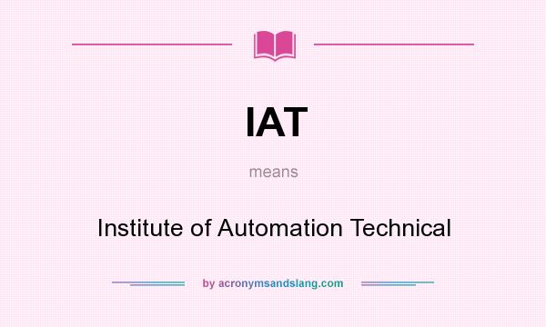 What does IAT mean? It stands for Institute of Automation Technical