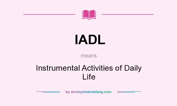 What does IADL mean? It stands for Instrumental Activities of Daily Life