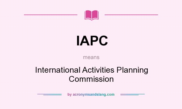 What does IAPC mean? It stands for International Activities Planning Commission