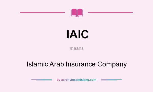 What does IAIC mean? It stands for Islamic Arab Insurance Company