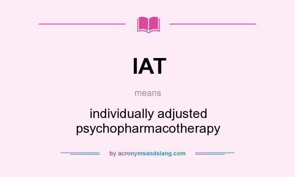 What does IAT mean? It stands for individually adjusted psychopharmacotherapy