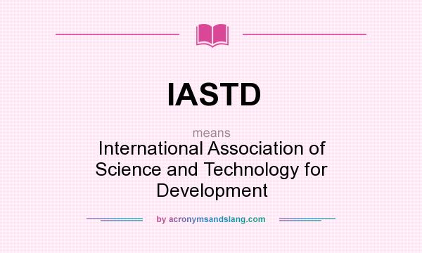 What does IASTD mean? It stands for International Association of Science and Technology for Development