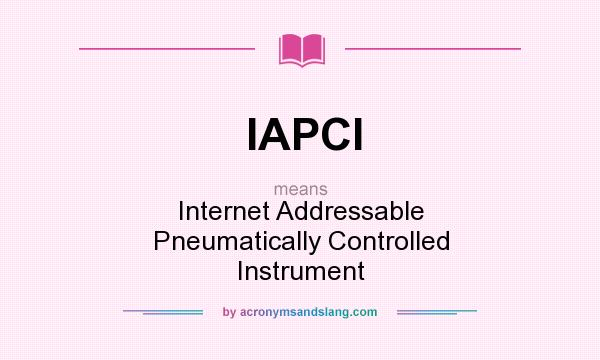 What does IAPCI mean? It stands for Internet Addressable Pneumatically Controlled Instrument