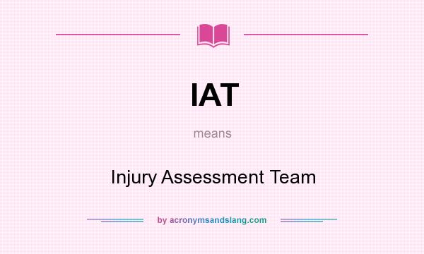 What does IAT mean? It stands for Injury Assessment Team