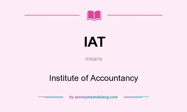 What does IAT mean? It stands for Institute of Accountancy