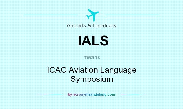 What does IALS mean? It stands for ICAO Aviation Language Symposium