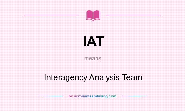 What does IAT mean? It stands for Interagency Analysis Team