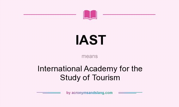What does IAST mean? It stands for International Academy for the Study of Tourism