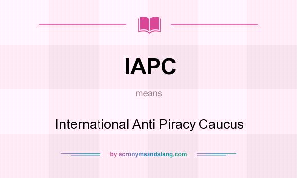 What does IAPC mean? It stands for International Anti Piracy Caucus