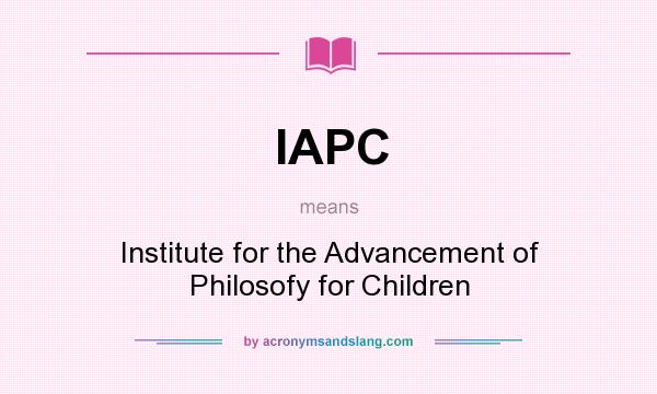 What does IAPC mean? It stands for Institute for the Advancement of Philosofy for Children