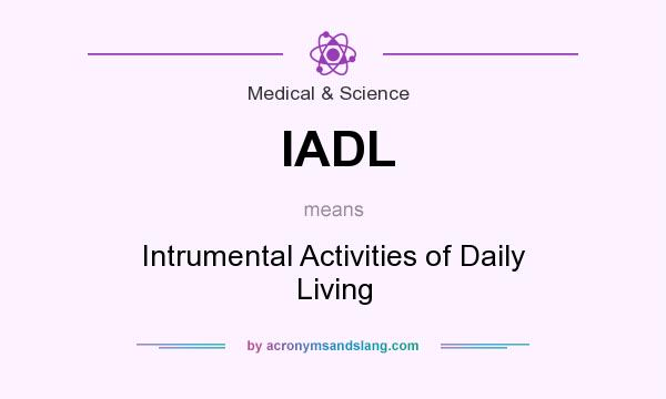 What does IADL mean? It stands for Intrumental Activities of Daily Living