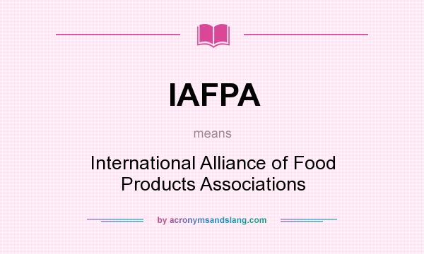 What does IAFPA mean? It stands for International Alliance of Food Products Associations