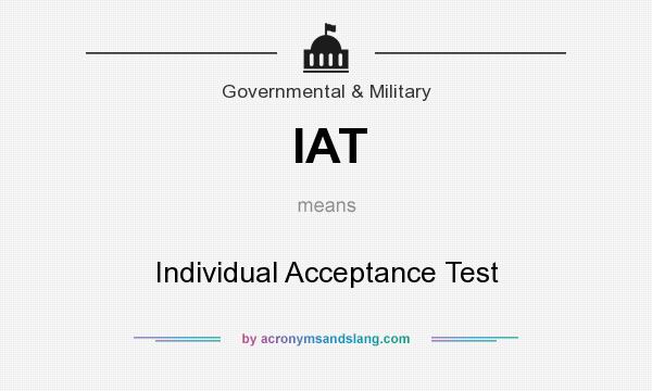 What does IAT mean? It stands for Individual Acceptance Test