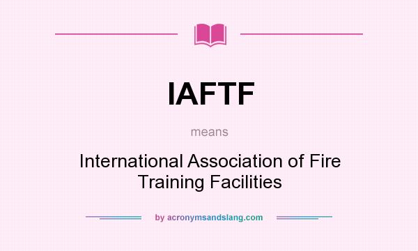 What does IAFTF mean? It stands for International Association of Fire Training Facilities