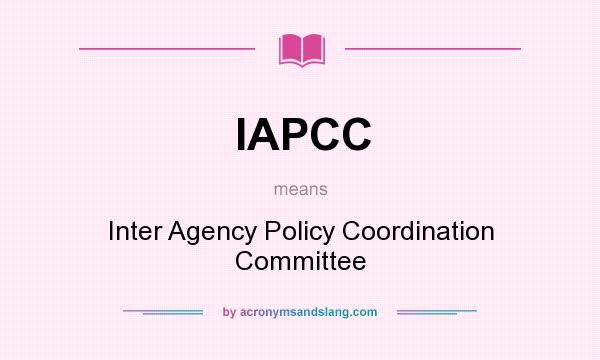 What does IAPCC mean? It stands for Inter Agency Policy Coordination Committee