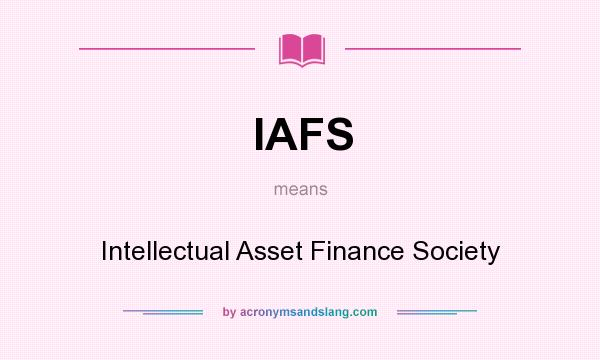 What does IAFS mean? It stands for Intellectual Asset Finance Society