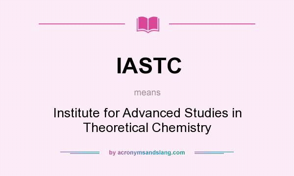 What does IASTC mean? It stands for Institute for Advanced Studies in Theoretical Chemistry