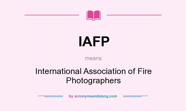 What does IAFP mean? It stands for International Association of Fire Photographers