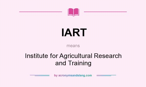 What does IART mean? It stands for Institute for Agricultural Research and Training
