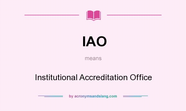 What does IAO mean? It stands for Institutional Accreditation Office