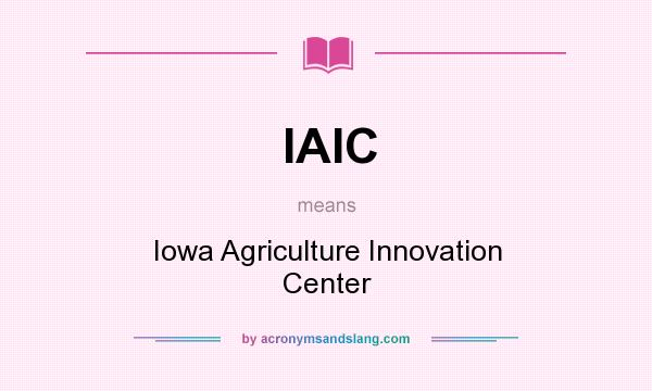 What does IAIC mean? It stands for Iowa Agriculture Innovation Center