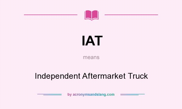 What does IAT mean? It stands for Independent Aftermarket Truck
