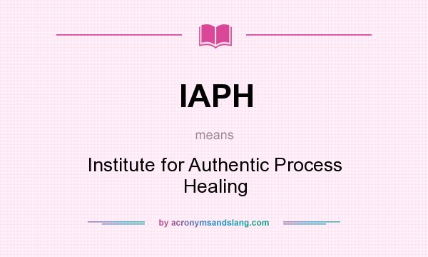 What does IAPH mean? It stands for Institute for Authentic Process Healing