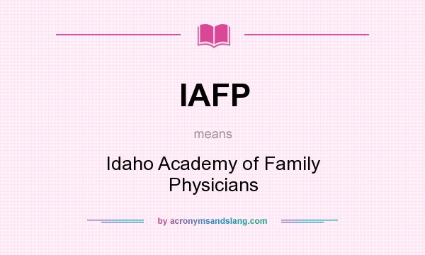 What does IAFP mean? It stands for Idaho Academy of Family Physicians