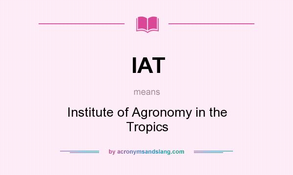 What does IAT mean? It stands for Institute of Agronomy in the Tropics