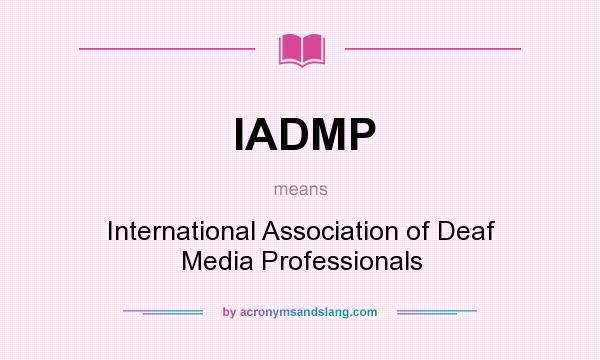 What does IADMP mean? It stands for International Association of Deaf Media Professionals