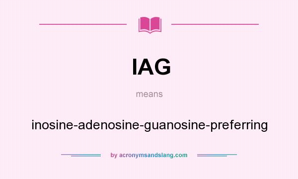 What does IAG mean? It stands for inosine-adenosine-guanosine-preferring