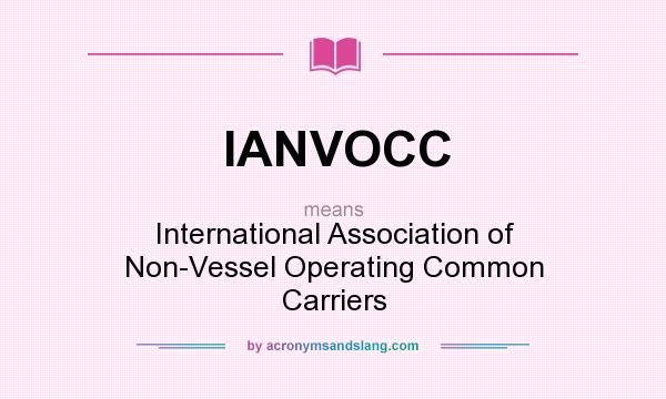 What does IANVOCC mean? It stands for International Association of Non-Vessel Operating Common Carriers