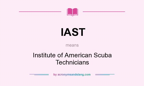 What does IAST mean? It stands for Institute of American Scuba Technicians