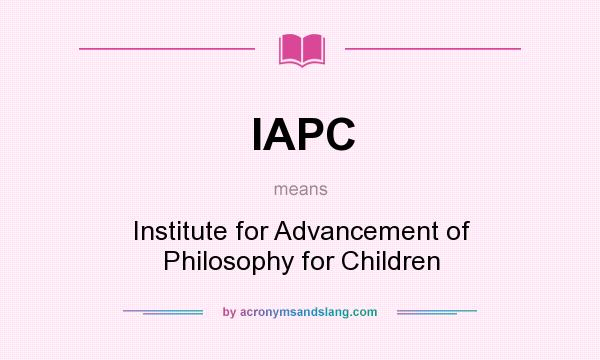 What does IAPC mean? It stands for Institute for Advancement of Philosophy for Children