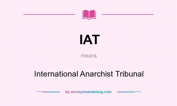 What does IAT mean? It stands for International Anarchist Tribunal