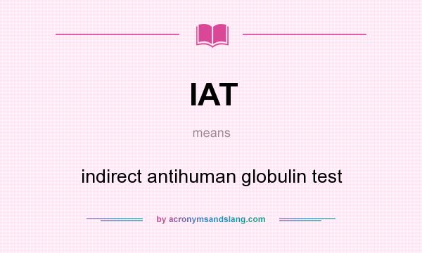 What does IAT mean? It stands for indirect antihuman globulin test