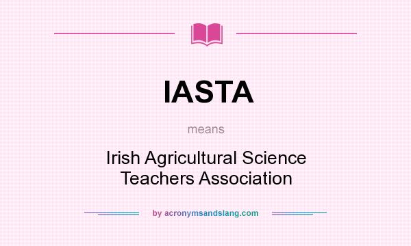 What does IASTA mean? It stands for Irish Agricultural Science Teachers Association