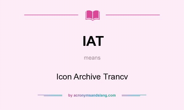 What does IAT mean? It stands for Icon Archive Trancv