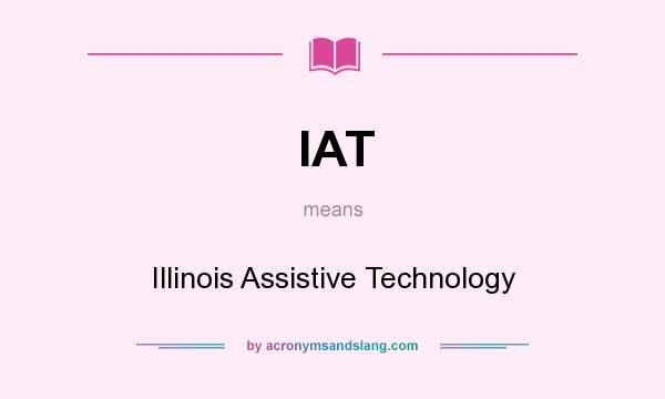 What does IAT mean? It stands for Illinois Assistive Technology