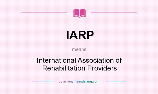 What does IARP mean? It stands for International Association of Rehabilitation Providers