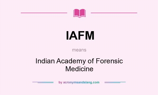 What does IAFM mean? It stands for Indian Academy of Forensic Medicine