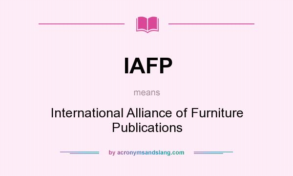 What does IAFP mean? It stands for International Alliance of Furniture Publications