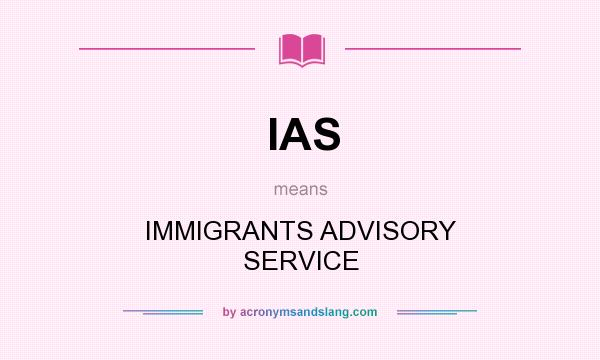 What does IAS mean? It stands for IMMIGRANTS ADVISORY SERVICE