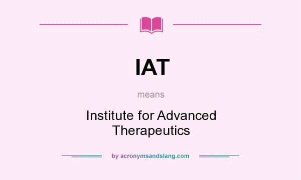 What does IAT mean? It stands for Institute for Advanced Therapeutics