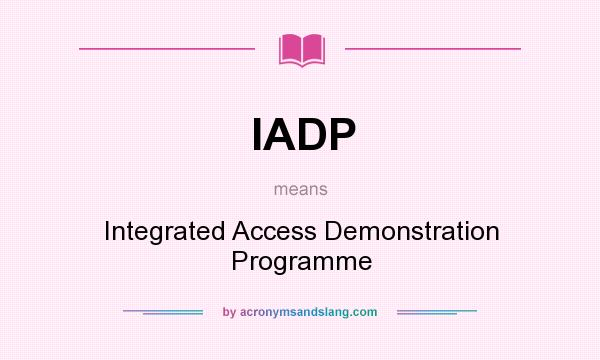 What does IADP mean? It stands for Integrated Access Demonstration Programme