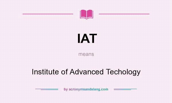 What does IAT mean? It stands for Institute of Advanced Techology