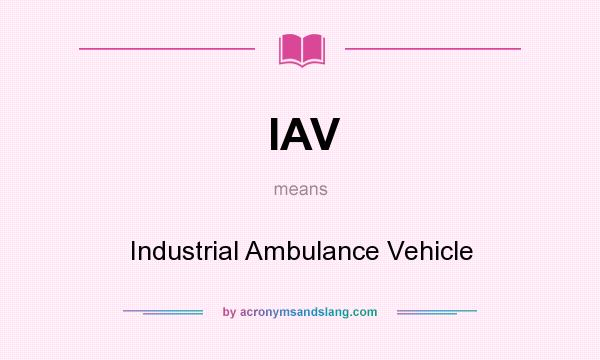 What does IAV mean? It stands for Industrial Ambulance Vehicle