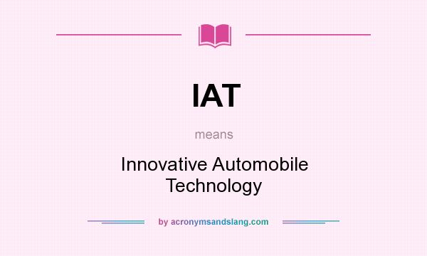 What does IAT mean? It stands for Innovative Automobile Technology
