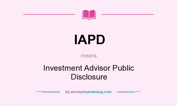 What does IAPD mean? It stands for Investment Advisor Public Disclosure